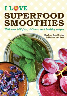I Love Superfood Smoothies : With Over 100 Fast, Delicious & Healthy Recipes