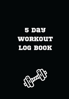 5 Day Workout Log Book : Easy and Simple Workout Tracking Workout Log Notebook Track Reps, Exercise, Sets, Weight Small Size 7 x 10 in Weight Lifting Log Book