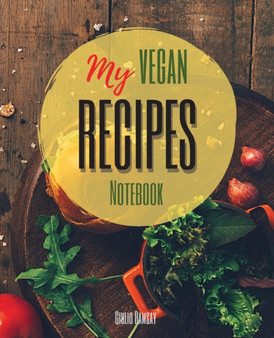 My Vegan Recipes : The Ultimate Blank Cookbook To Write In Your Own Recipes Collect and Customize Family Recipes In One Stylish Blank Recipe Journal and Organizer