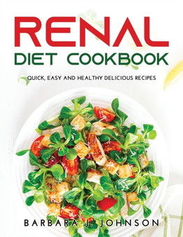Renal Diet Cookbook : Quick, Easy and Healthy Delicious Recipes
