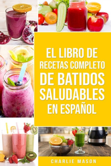 El Libro De Recetas Completo De Batidos Saludables En Espanol