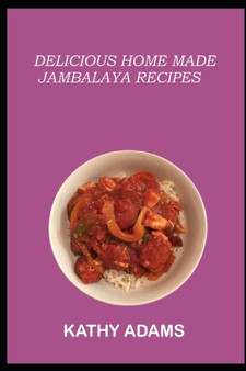 Delicious Homemade Jambalaya Recipes : A Jambalaya Cookbook That will wow you