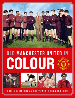 Old Manchester United in Colour by Manchester United - Hardback