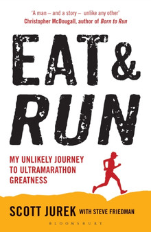 Eat and Run : My Unlikely Journey to Ultramarathon Greatness by Scott Jurek - Paperback