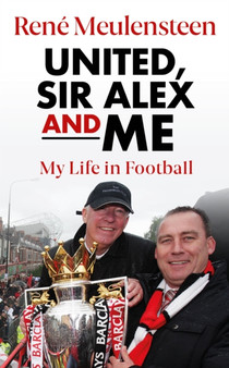 Rene Meulensteen: United, Sir Alex & Me : My Life In Football by Rene Meulensteen - Hardback