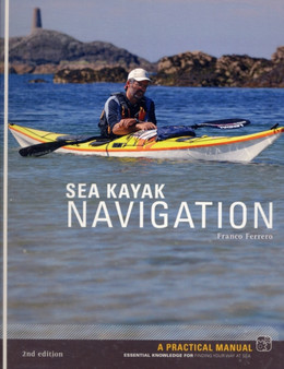 Sea Kayak Navigation : A Practical Manual, Essential Knowledge for Finding Your Way at Sea by Franco Ferrero - Paperback