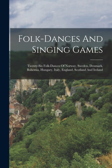Folk-dances And Singing Games : Twenty-six Folk-dances Of Norway, Sweden, Denmark, Bohemia, Hungary, Italy, England, Scotland And Ireland by Anonymous - Paperback