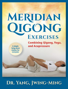 Meridian Qigong Exercises : Combining Qigong, Yoga, & Acupressure by Jwing Ming Yang - Hardback
