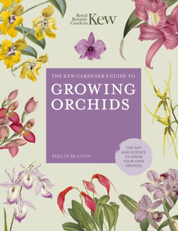 The Kew Gardener's Guide to Growing Orchids : The Art and Science to Grow Your Own Orchids Volume 6 by Philip Seaton - Hardback