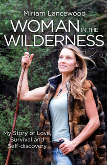 Woman in the Wilderness : My Story of Love, Survival and Self-Discovery by Miriam Lancewood - Paperback
