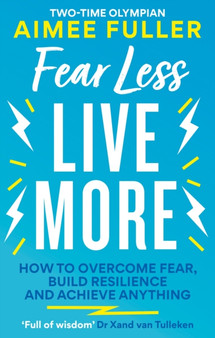 Fear Less Live More : How to overcome fear, build resilience and achieve anything by Aimee Fuller - Paperback