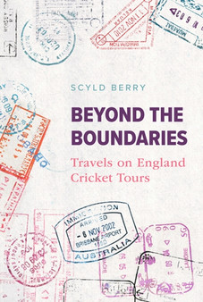 Beyond the Boundaries : Travels on England Cricket Tours by Scyld Berry - Hardback