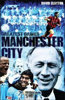 Manchester City Greatest Games : Sky Blues' Fifty Finest Matches by David Clayton - Hardback