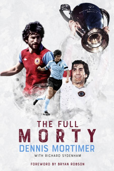 The Full Morty : Dennis Mortimer by Dennis Motimer - Hardback