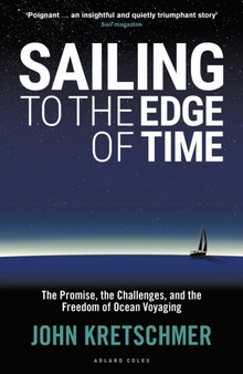 Sailing to the Edge of Time : The Promise, the Challenges, and the Freedom of Ocean Voyaging by John Kretschmer - Paperback