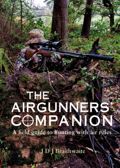 The Airgunner's Companion : A Field Guide to Hunting with Air Rifles by J D J PhD B Braithwaite - Paperback