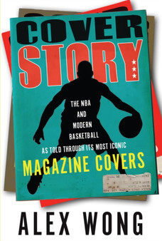 Cover Story : The NBA and Modern Basketball as Told through Its Most Iconic Magazine Covers by Alex Wong - Paperback