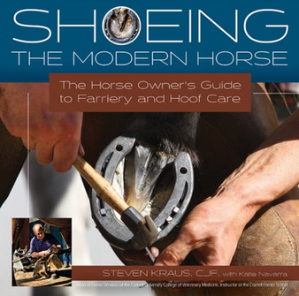 Shoeing the Modern Horse : The Horse Owners Guide to Farriery and Hoofcare by Steven Kraus - Hardback