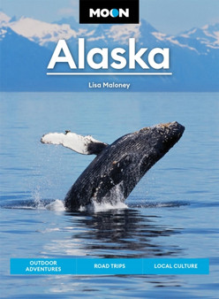 Moon Alaska (Third Edition) : Scenic Drives, National Parks, Best Hikes by Lisa Maloney - Paperback