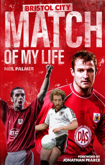 Bristol City Match of My Life : Robins Legends Relive Their Greatest Games by Neil Palmer - Hardback