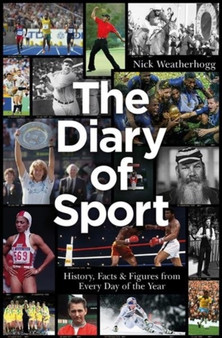 The Diary of Sport : History, Facts & Figures from Every Day of the Year by Nick Weatherhogg - Hardback