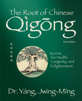 The Root of Chinese Qigong : Secrets for Health, Longevity, and Enlightenment by Dr.Jwing-Ming Yang - Paperback
