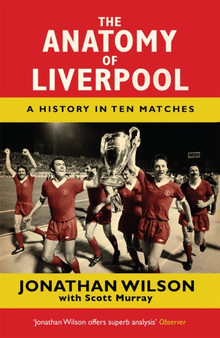 The Anatomy of Liverpool : A History in Ten Matches by Jonathan Wilson - Paperback