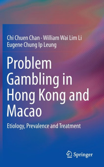 Problem Gambling in Hong Kong and Macao : Etiology, Prevalence and Treatment by Chi Chuen Chan - Hardback