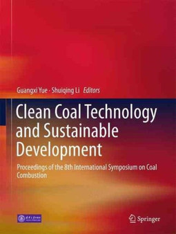 Clean Coal Technology and Sustainable Development : Proceedings of the 8th International Symposium on Coal Combustion by Guangxi Yue - Hardback