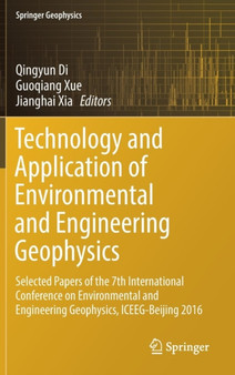 Technology and Application of Environmental and Engineering Geophysics : Selected Papers of the 7th International Conference on Environmental and Engineering Geophysics, ICEEG-Beijing 2016 by Qingyun Di - Hardback