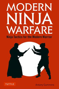 Modern Ninja Warfare : Ninja Tactics for the Modern Warrior by Antony MA Cummins - Paperback
