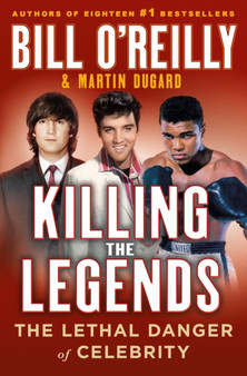 Killing the Legends : The Lethal Danger of Celebrity by Bill O'Reilly - Hardback
