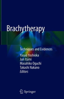 Brachytherapy : Techniques and Evidences by Yasuo Yoshioka - Hardback