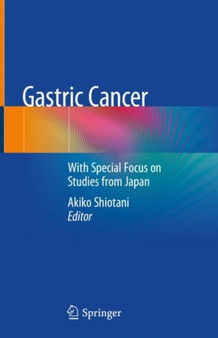 Gastric Cancer : With Special Focus on Studies from Japan by Akiko Shiotani - Hardback