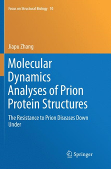 Molecular Dynamics Analyses of Prion Protein Structures : The Resistance to Prion Diseases Down Under : 10 by Jiapu Zhang - Paperback