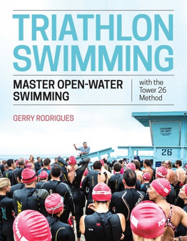 Triathlon Swimming : Master Open-Water Swimming with the Tower 26 Method by Gerry Rodrigues - Paperback