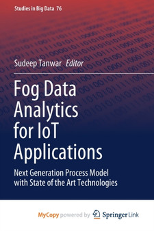 Fog Data Analytics for IoT Applications : Next Generation Process Model with State of the Art Technologies by Tanwar Sudeep Tanwar - Paperback