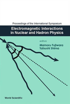 Electromagnetic Interactions In Nuclear And Hadron Physics, Proceedings Of The International Symposium by Mamoru Fujiwara - Hardback
