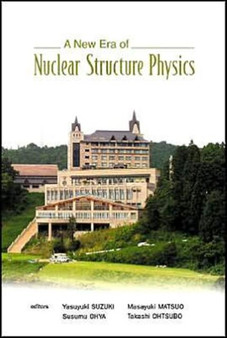 New Era Of Nuclear Structure Physics, A - Proceedings Of The International Symposium by Yasuyuki Suzuki - Hardback
