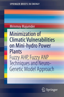Minimization of Climatic Vulnerabilities on Mini-hydro Power Plants : Fuzzy AHP, Fuzzy ANP Techniques and Neuro-Genetic Model Approach by Mrinmoy Majumder - Paperback
