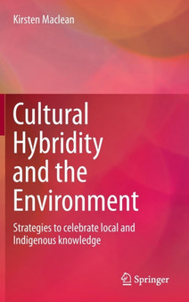 Cultural Hybridity and the Environment : Strategies to celebrate local and Indigenous knowledge by Kirsten Maclean - Hardback