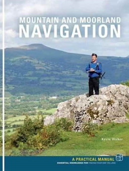 Mountain and Moorland Navigation : A Practical Manual: Essential Knowledge for Finding Your Way on Land by Kevin Walker - Paperback