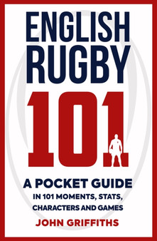 English Rugby 101 : A Pocket Guide in 101 Moments, Stats, Characters and Games by John Griffiths - Paperback