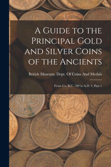 A Guide to the Principal Gold and Silver Coins of the Ancients : From Ca. B.C. 700 to A.D. 1, Part 1 by British Museum Dept of Coins and Me - Paperback