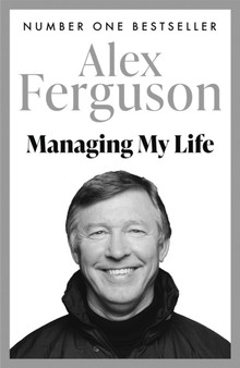Managing My Life: My Autobiography : The first book by the legendary Manchester United manager by Alex Ferguson - Paperback