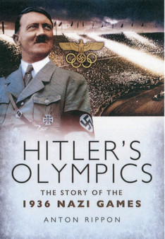 Hitler's Olympics: The Story of the 1936 Nazi Games by Anton Rippon - Paperback