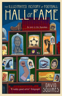 The Illustrated History of Football : Hall of Fame by David Squires - Hardback