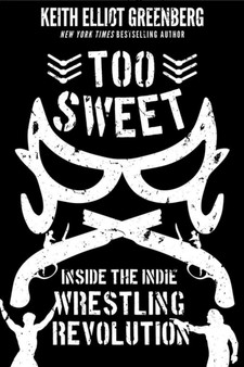 Too Sweet : Inside the Indie Wrestling Revolution by Keith Elliot Greenberg - Paperback