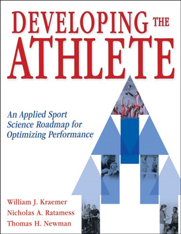 Developing the Athlete : An Applied Sport Science Roadmap for Optimizing Performance by William J. Kraemer - Paperback