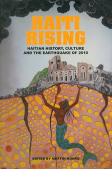 Haiti Rising : Haitian History, Culture and the Earthquake of 2010 by Martin Munro - Paperback